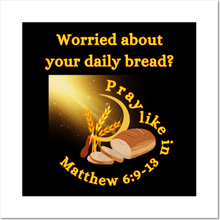 Worried About Your Daily Bread? Pray Like In Matthew 6:9-13 Inspirational Posters and Art